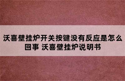 沃喜壁挂炉开关按键没有反应是怎么回事 沃喜壁挂炉说明书